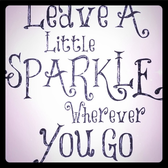 Other - Leave A Little SPARKLE Wherever You Go 💋